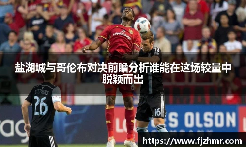 盐湖城与哥伦布对决前瞻分析谁能在这场较量中脱颖而出