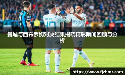 曼城与西布罗姆对决结果揭晓精彩瞬间回顾与分析