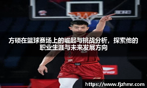 方硕在篮球赛场上的崛起与挑战分析，探索他的职业生涯与未来发展方向